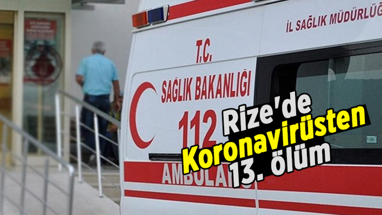 Rize'de Koronavirüsten 1 kişi hayatını kaybetti. Toplam 13. Ölüm