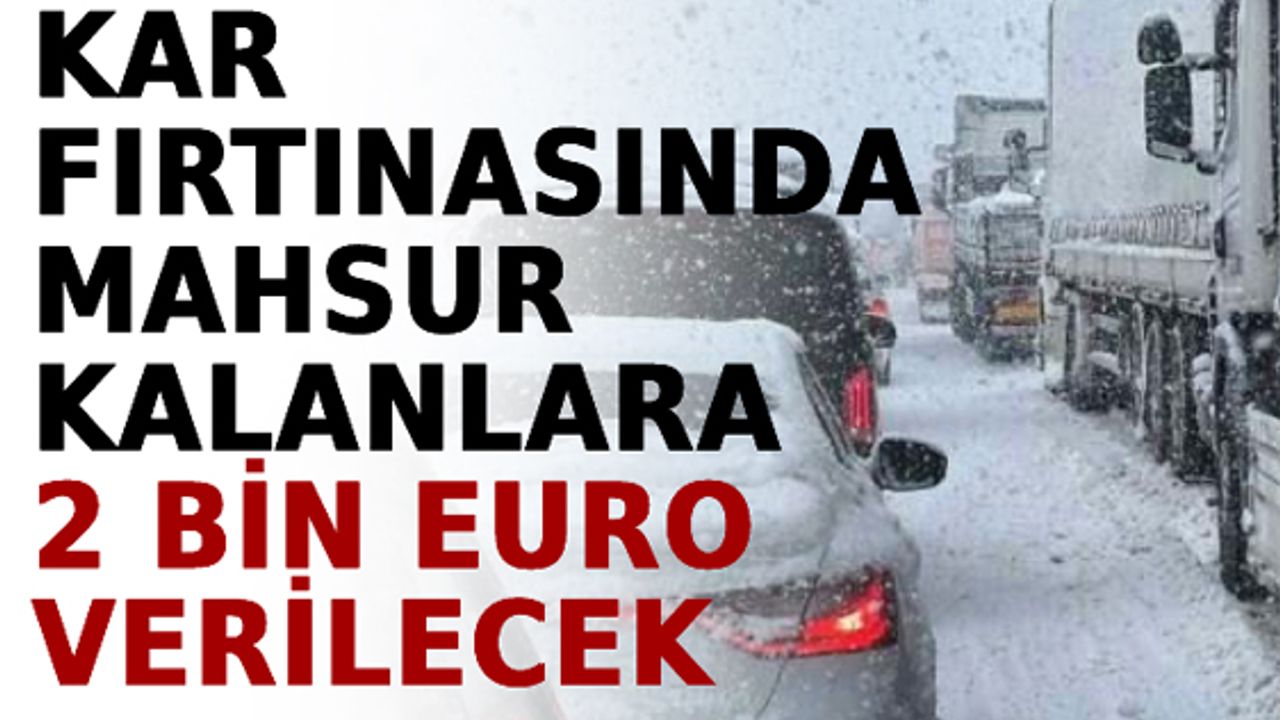 Kar fırtınasında mahsur kalan sürücülere 2 bin euro ödenecek
