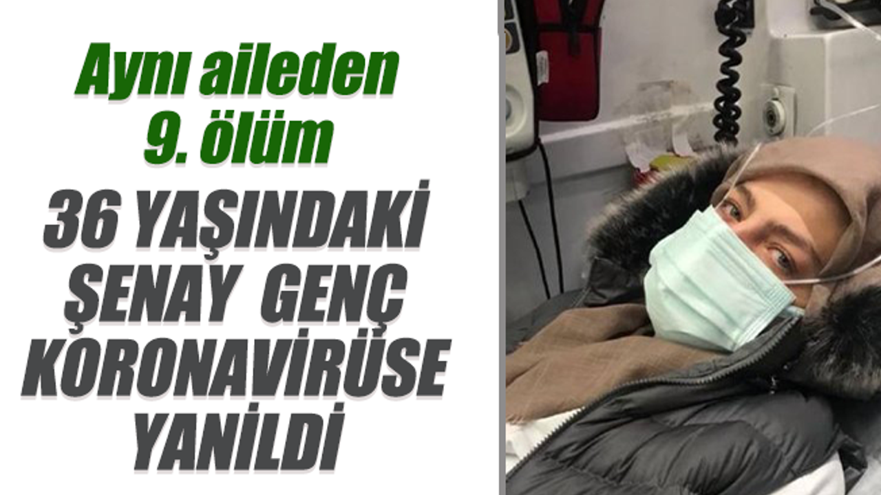 Aynı aileden 9. koronavirüs ölümü. Şenay Genç Yalçınkaya hayatını kaybetti.