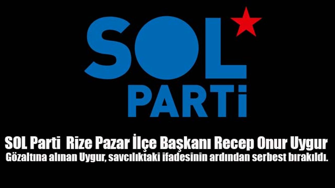 Rize SOL Parti İlçe Başkanı 'Son zammın olsun' dövizi nedeniyle gözaltına alındı!