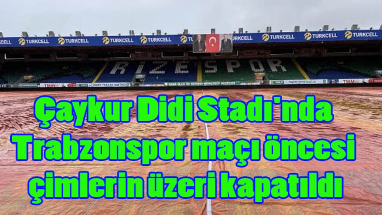 Çaykur Didi Stadı'nda Trabzonspor maçı öncesi çimlerin üzeri kapatıldı