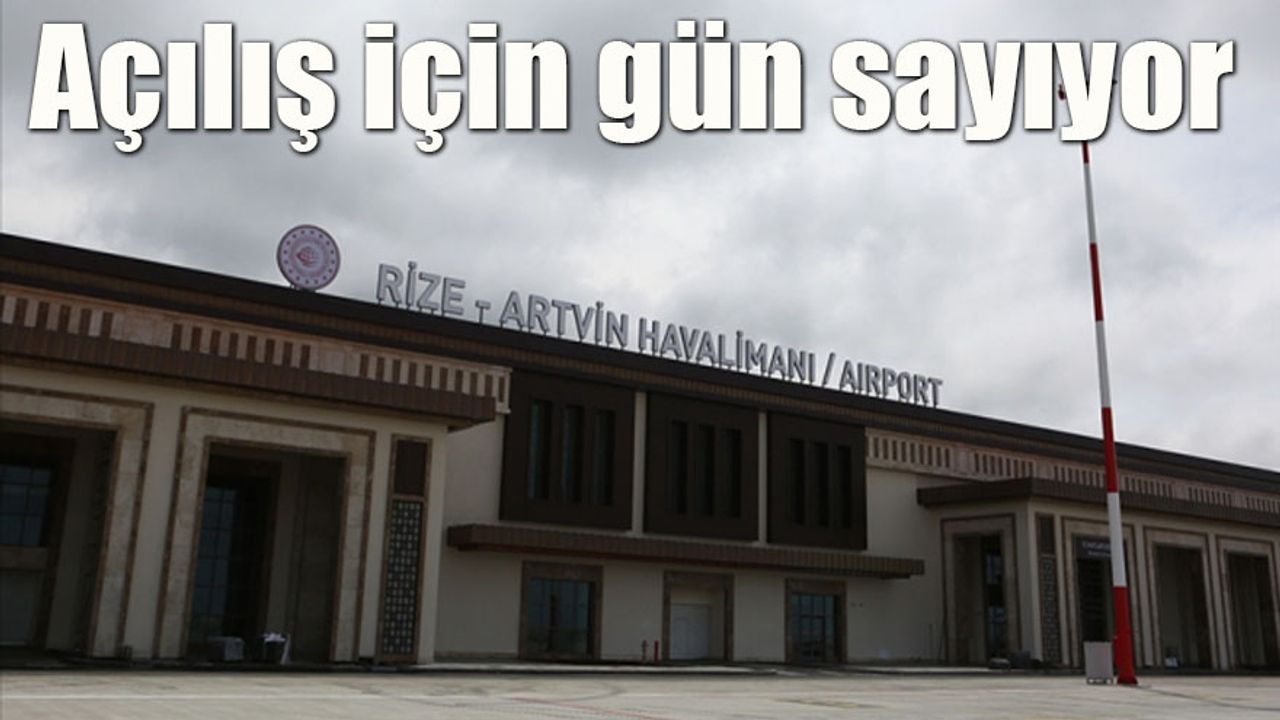 Rize-Artvin Havalimanı açılış için gün sayıyor