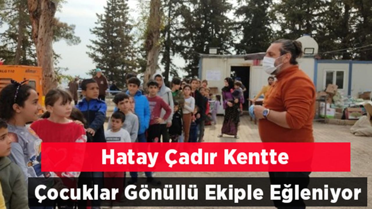 Kırıkhan’daki Çadır Kentte Çocuklar Gönüllü Ekiple Eğleniyor