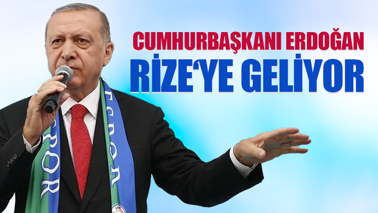 Cumhurbaşkanı Erdoğan Ağustos ayının ortalarında Rize’ye geliyor.