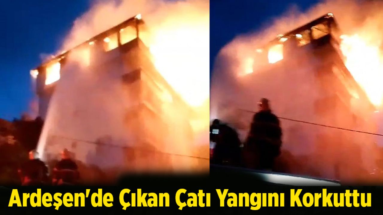 Ardeşen'de Çıkan Çatı Yangını Korkuttu