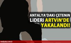 Antalya'daki çetenin lideri Artvin'de yakalandı