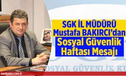 SGK İL MÜDÜRÜ Mustafa BAKIRCI’dan Sosyal Güvenlik Haftası Mesajı