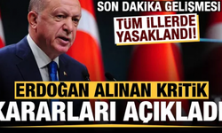 Erdoğan kritik kararları açıkladı! Tüm illerde yasaklandı...