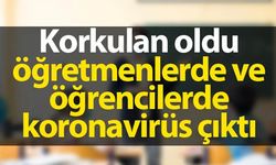 Korkulan oldu, öğretmenlerde ve öğrencilerde koronavirüs çıktı