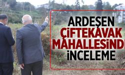 Ardeşen Çiftekavak Mahallesi'nde İnceleme