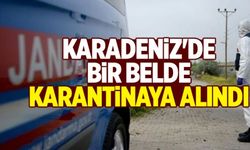 Karadeniz'de bir belde karantinaya alındı