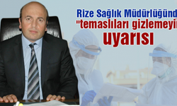 Rize Sağlık Müdürlüğünden “temaslıları gizlemeyin“ uyarısı