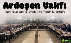 Ardeşen Vakfı kurucular kurulu İstanbul'da İftarda buluştular