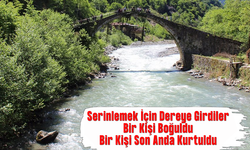 Rize'de serinlemek için dereye giren İranlı turist hayatını kaybetti