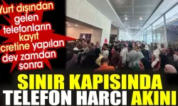 Sınır kapısında telefon harcı akını