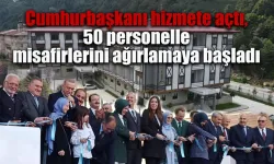 Cumhurbaşkanı hizmete açtı, 50 personelle misafirlerini ağırlamaya başladı