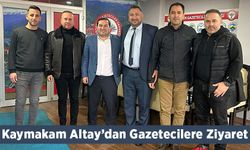 Kaymakam Altay’dan Gazetecilere Ziyaret