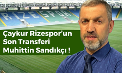 Çaykur Rizespor’un Son Transferi Muhittin Sandıkçı !