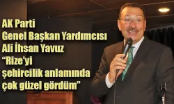 AK Parti Genel Başkan Yardımcısı Ali İhsan Yavuz “Rize’yi şehircilik anlamında çok güzel gördüm”