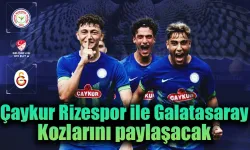 Çaykur Rizespor Galatasaray kozlarını paylaşacak