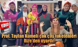 Prof. Taylan Kümeli çok çay tüketenleri Rize’den uyardı.