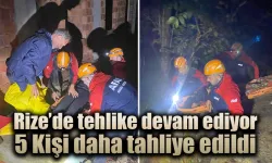 Rize'de tehlike devam ediyor, 5 kişi daha tahliye edildi.