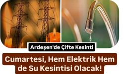 Yarın Ardeşen'de Çifte Kesinti Yapılacak