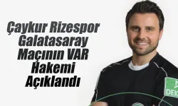 Çaykur Rizespor Galatasaray maçının VAR hakemi açıklandı