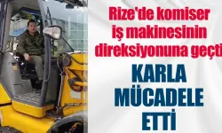 Rize'de komiser iş makinesinin direksiyonuna geçti, karla mücadele etti