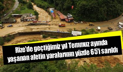 Rize'de geçtiğimiz yıl Temmuz ayında yaşanan afetin yaralarının yüzde 65'i sarıldı