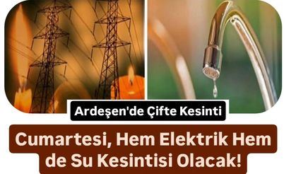 Yarın Ardeşen'de Çifte Kesinti Yapılacak