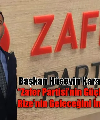 Başkan Hüseyin Karaman: “Zafer Partisi’nin Güçlü Adımlarıyla Rize’nin Geleceğini İnşa Edeceğiz”