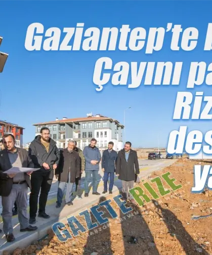 Gaziantep’te başladı: Çayını paylaşan Rizelilerin desteği ile yapılıyor