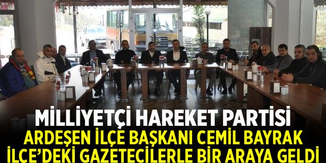 MHP Ardeşen İlçe Başkanı Cemil Bayrak İlçe’deki Gazetecilerle Bir Araya Geldi