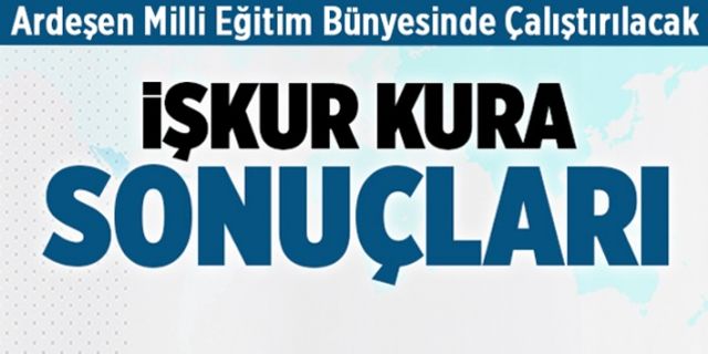 Ardeşen İŞKUR kura sonuçları... Tüm İlçeler