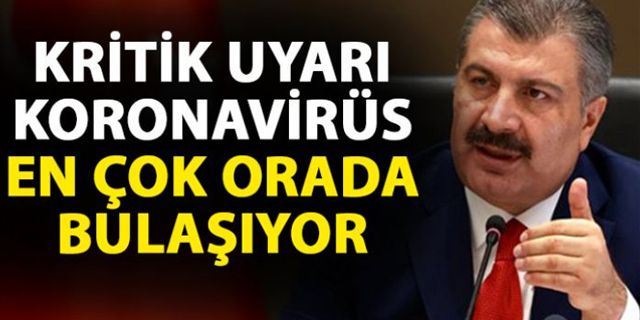 Koca'dan Kritik uyarı! Koronavirüs en çok orada bulaşıyor!