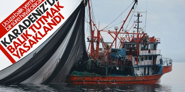 Karadeniz sularında balık tutmak yasaklandı