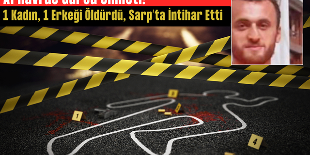 Arhavi’de Gürcü cinneti: 3 ölü