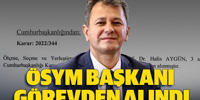 Cumhurbaşkanı Recep Tayyip Erdoğan, ÖSYM Başkanı Prof. Dr. Halis Aygün’ü görevden aldı