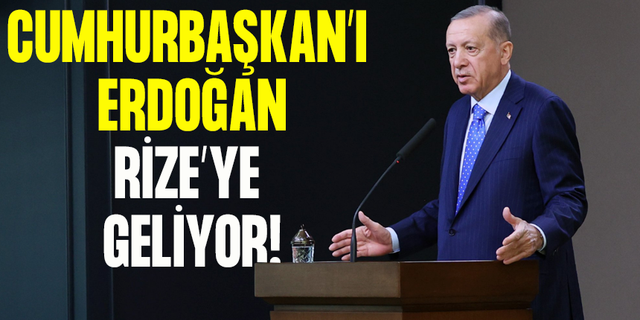 Cumhurbaşkanı Erdoğan Rize’ye Geliyor!
