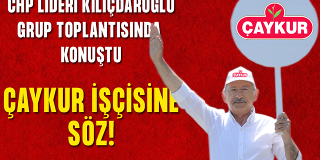 Kılıçdaroğlu, ÇAYKUR işçilerine kadro sözü verdi