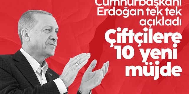 Çiftçilere 10 yeni müjde: Cumhurbaşkanı Erdoğan tek tek açıkladı