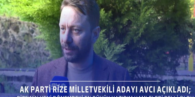 AK Parti Rize Milletvekili Adayı Avcı açıkladı; En büyük yatırım hamleleri belli oldu