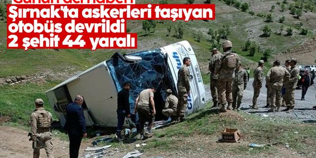 Şırnak'ta askerleri taşıyan otobüs devrildi: 2 şehit