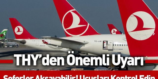 THY’den önemli uyarı: Seferler aksayabilir! Uçuşları kontrol edin