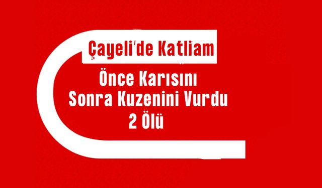 Rize'de Bir Kişi Eşini ve Kuzenini Öldürdü