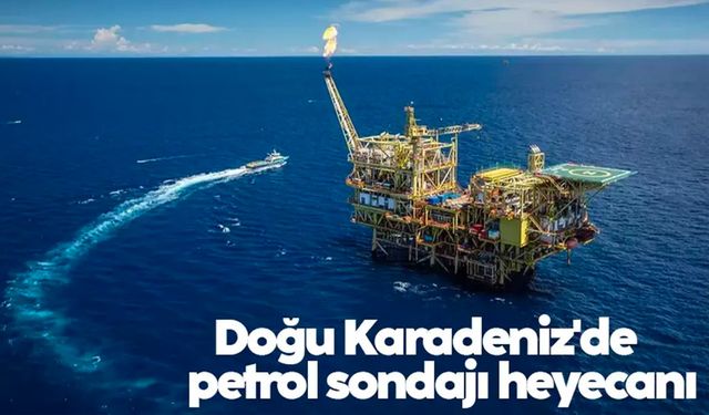 Doğu Karadeniz'de petrol sondajı heyecanı