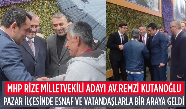 Mhp Rize Milletvekili adayı KUTANOĞLU Pazar ilçesinde vatandaşlarla biraraya geldi