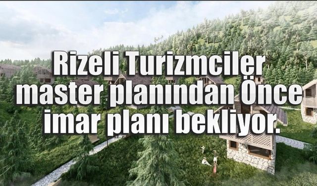 Rizeli Turizmciler imar planı bekliyor.