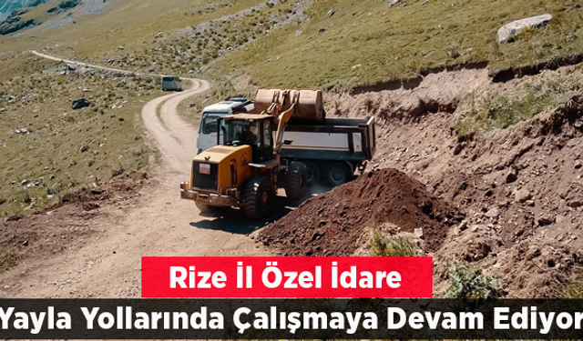 Rize İl Özel İdaresi yayla yollarındaki çalışmalarına devam ediyor.